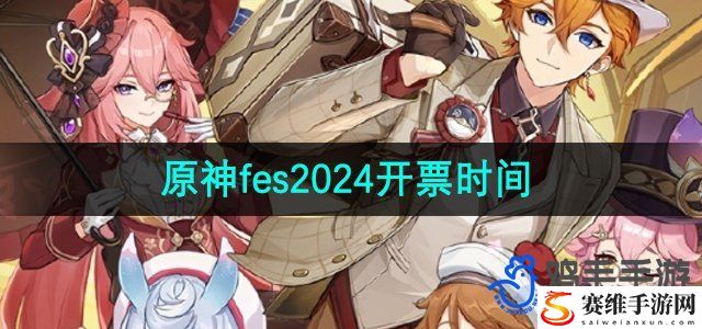 原神fes2024开票时间 隐藏任务详细攻略