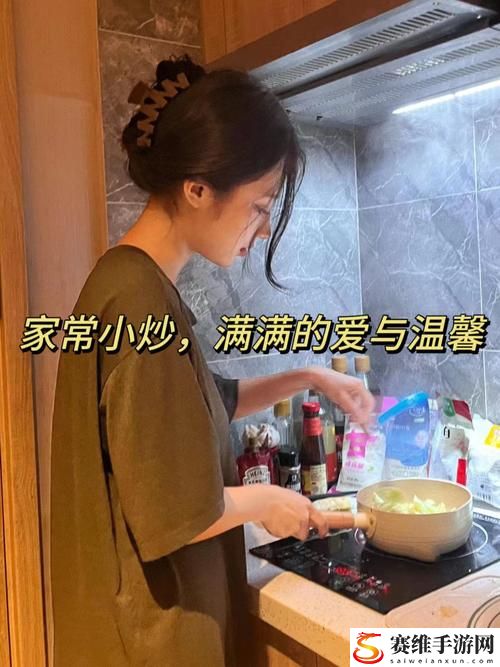 温馨家庭时光：公和我边做饭边做好爽的乐趣