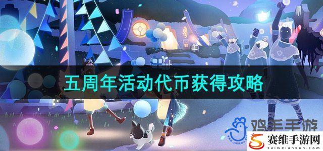 光遇五周年庆典星星代币获得攻略 游戏资源高效利用