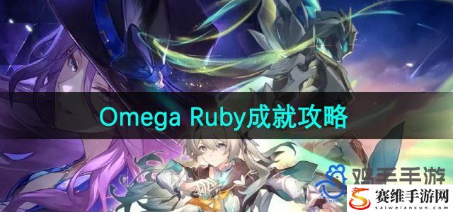 崩坏星穹铁道2.3版本OmegaRuby成就攻略 地图成就快速解锁与探索