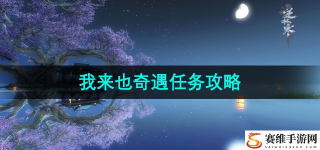 逆水寒手游我来也奇遇任务攻略 以应对各种挑战