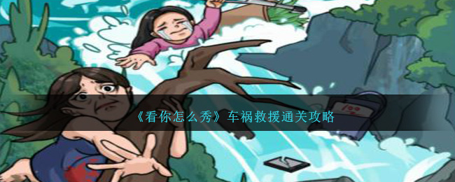 看你怎么秀车祸救援怎么过