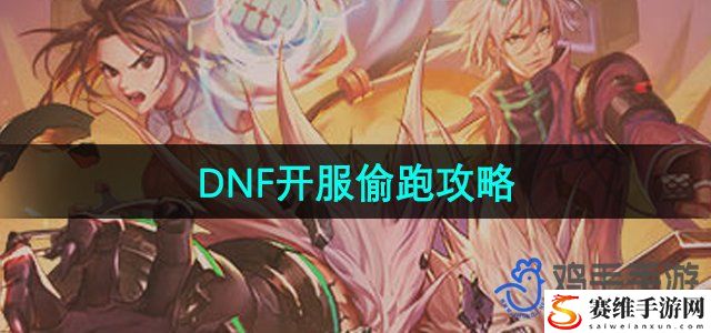 DNF手游开服偷跑攻略 避免在无关紧要的事情上浪费过多时间