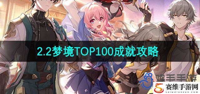 崩坏星穹铁道2.2梦境TOP100成就攻略 精准预判敌人移动轨迹轻松拦截