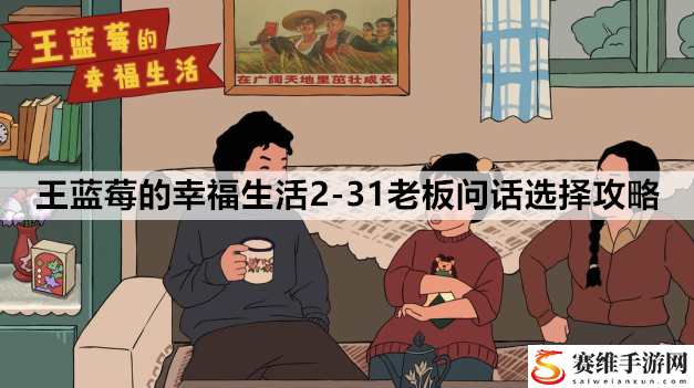 王蓝莓的幸福生活2-31老板问话选择攻略：游戏剧情隐藏彩蛋