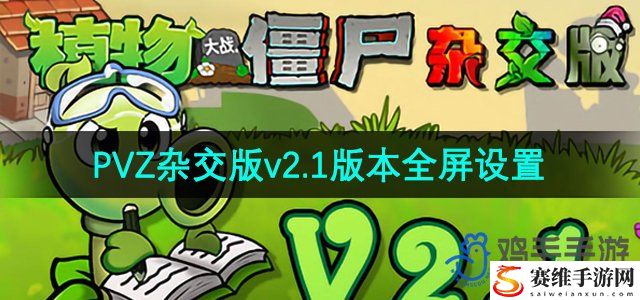 植物大战僵尸杂交版v2.1版本全屏设置方法 强大团队建设策略分享