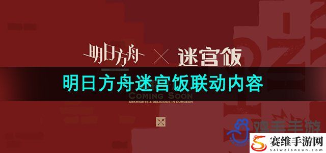 明日方舟迷宫饭联动内容介绍 游戏内活动预告与预测