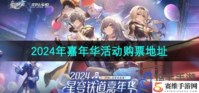 崩坏星穹铁道2024年嘉年华活动购票地址 攻略助你技能突破