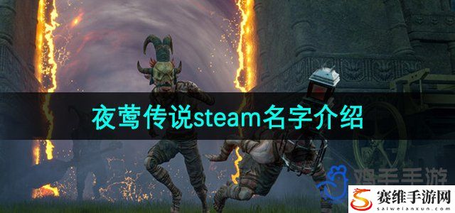 夜莺传说steam名字介绍 PVE与PVP模式的差异与应对策略